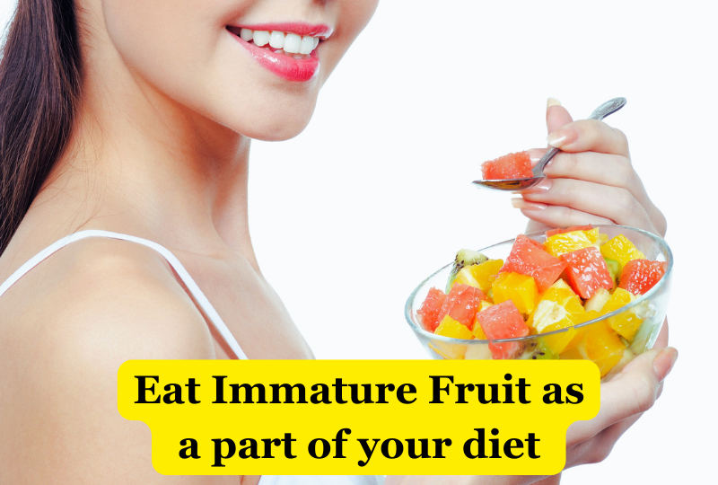 Eat immature food as a part of your diet