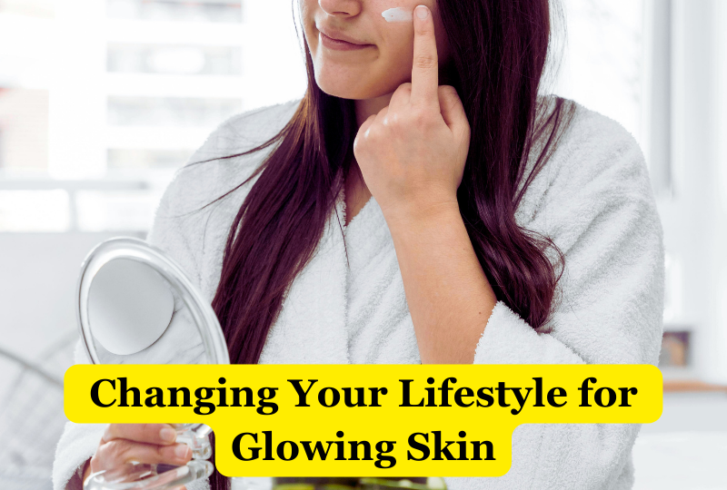 changing your lifestyle for glowing skin